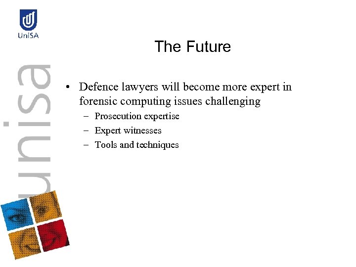 The Future • Defence lawyers will become more expert in forensic computing issues challenging