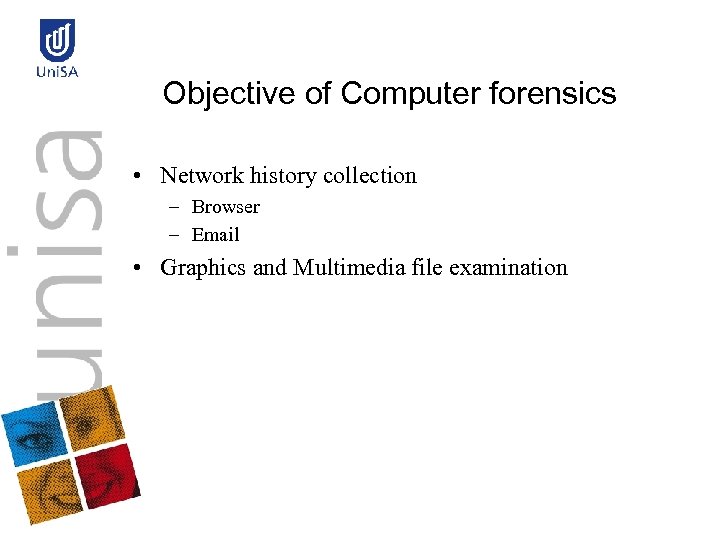 Objective of Computer forensics • Network history collection – Browser – Email • Graphics