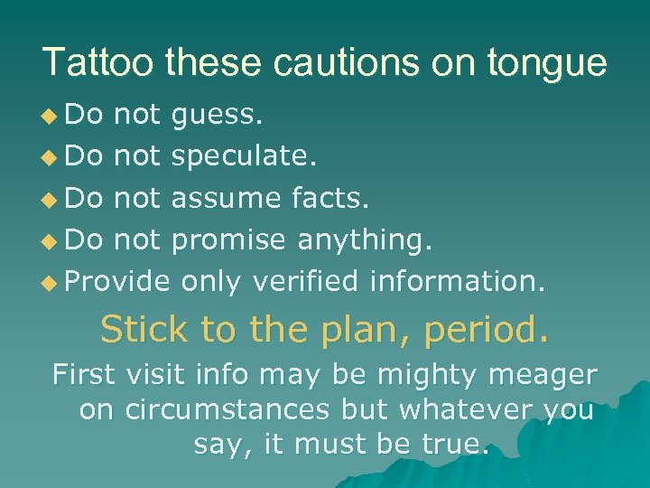 Tattoo these cautions on tongue u Do not guess. u Do not speculate. u