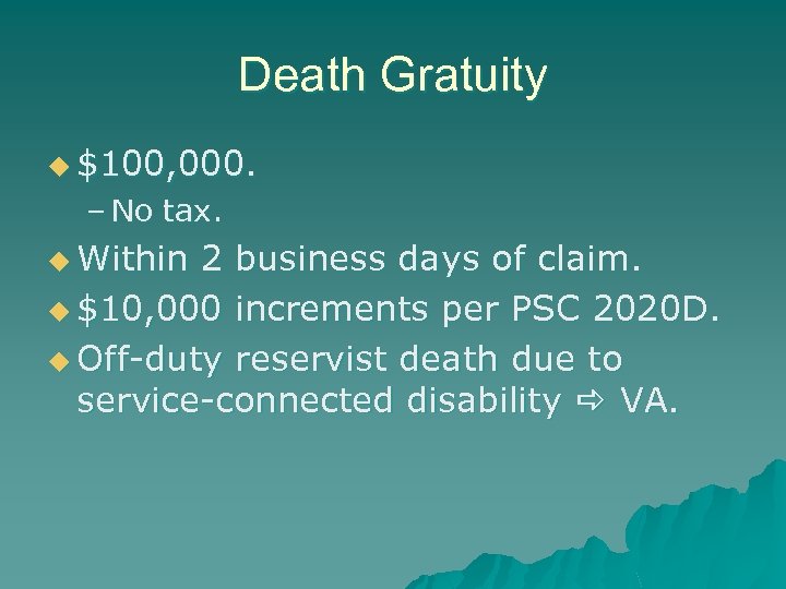 Death Gratuity u $100, 000. – No tax. u Within 2 business days of