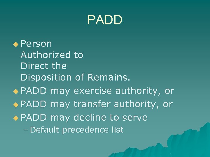 PADD u Person Authorized to Direct the Disposition of Remains. u PADD may exercise