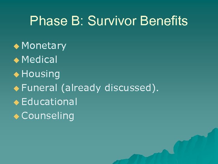 Phase B: Survivor Benefits u Monetary u Medical u Housing u Funeral (already discussed).
