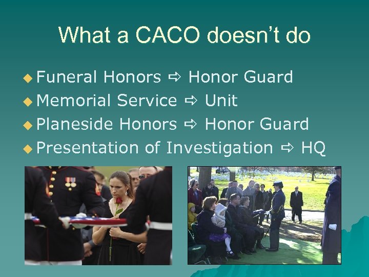 What a CACO doesn’t do u Funeral Honors a Honor Guard u Memorial Service