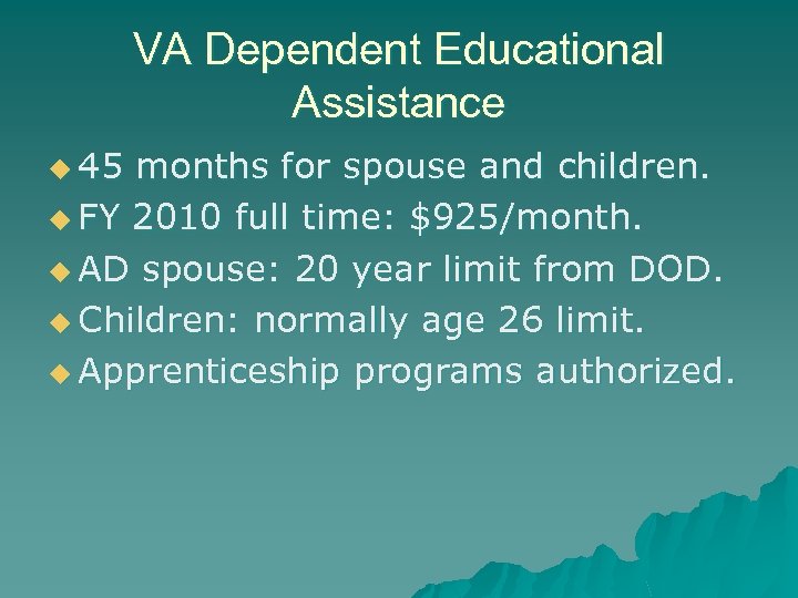 VA Dependent Educational Assistance u 45 months for spouse and children. u FY 2010