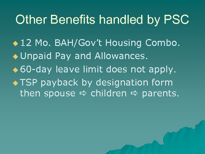 Other Benefits handled by PSC u 12 Mo. BAH/Gov’t Housing Combo. u Unpaid Pay