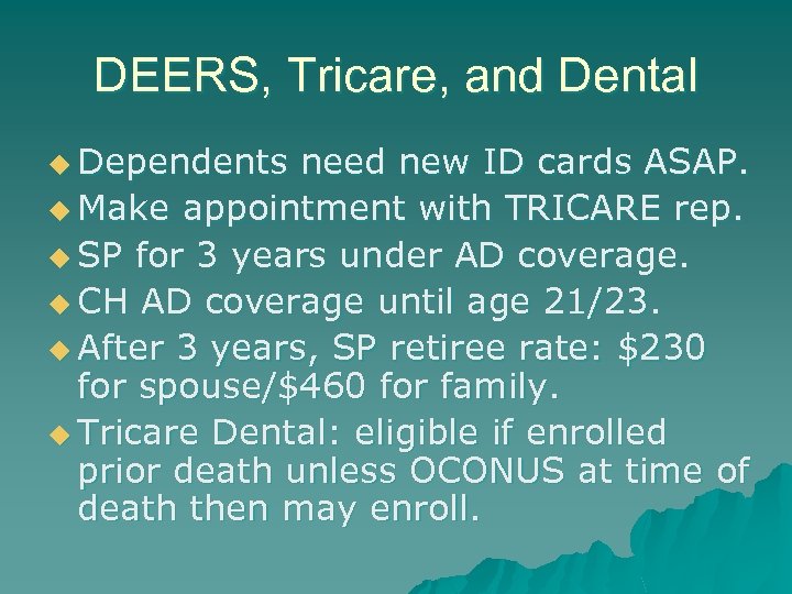DEERS, Tricare, and Dental u Dependents need new ID cards ASAP. u Make appointment