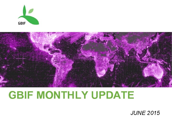 GBIF MONTHLY UPDATE JUNE 2015 