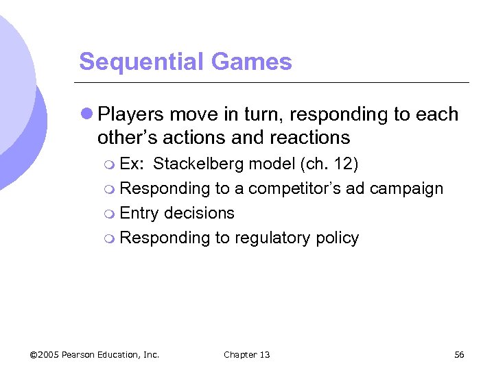 Sequential Games l Players move in turn, responding to each other’s actions and reactions