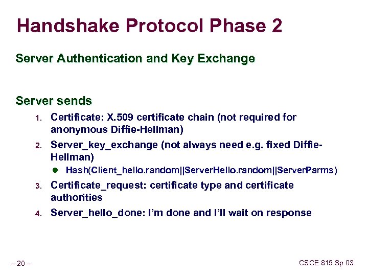 Handshake Protocol Phase 2 Server Authentication and Key Exchange Server sends 1. 2. Certificate: