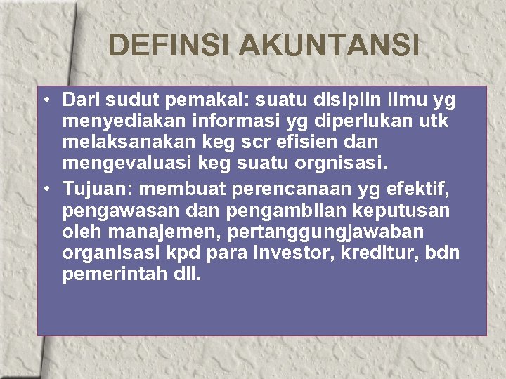 DEFINSI AKUNTANSI • Dari sudut pemakai: suatu disiplin ilmu yg menyediakan informasi yg diperlukan