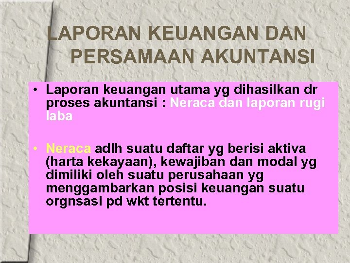 LAPORAN KEUANGAN DAN PERSAMAAN AKUNTANSI • Laporan keuangan utama yg dihasilkan dr proses akuntansi