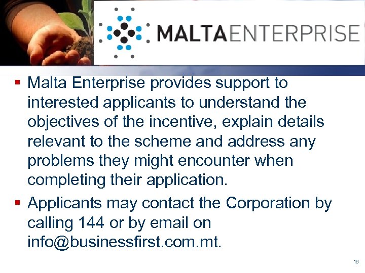 § Malta Enterprise provides support to interested applicants to understand the objectives of the