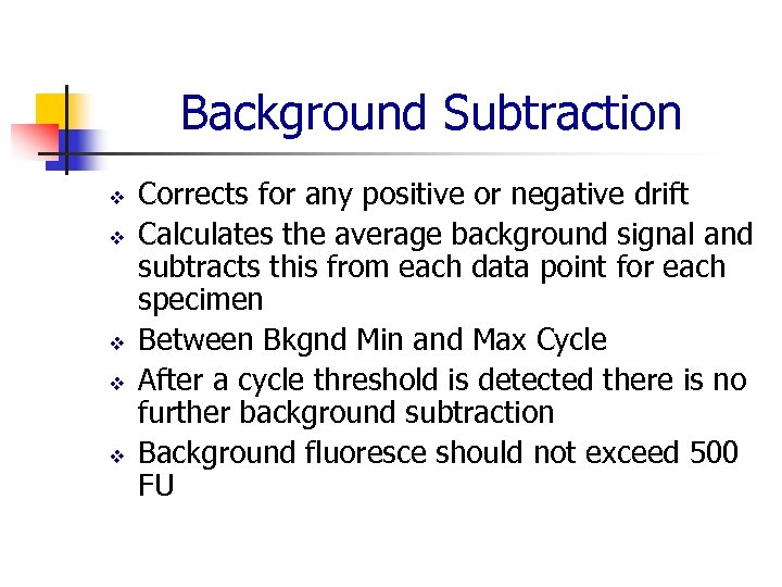 Background Subtraction v v v Corrects for any positive or negative drift Calculates the