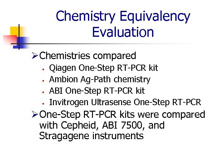 Chemistry Equivalency Evaluation Ø Chemistries compared • • Qiagen One-Step RT-PCR kit Ambion Ag-Path