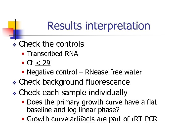 Results interpretation v Check the controls § Transcribed RNA § Ct < 29 §