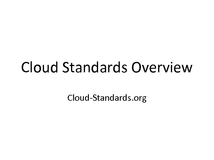 Cloud Standards Overview Cloud-Standards. org 