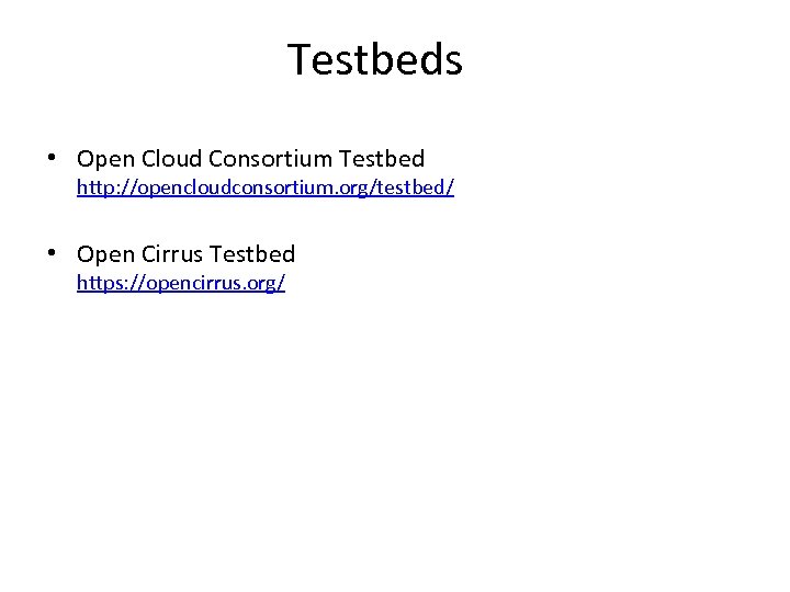 Testbeds • Open Cloud Consortium Testbed http: //opencloudconsortium. org/testbed/ • Open Cirrus Testbed https: