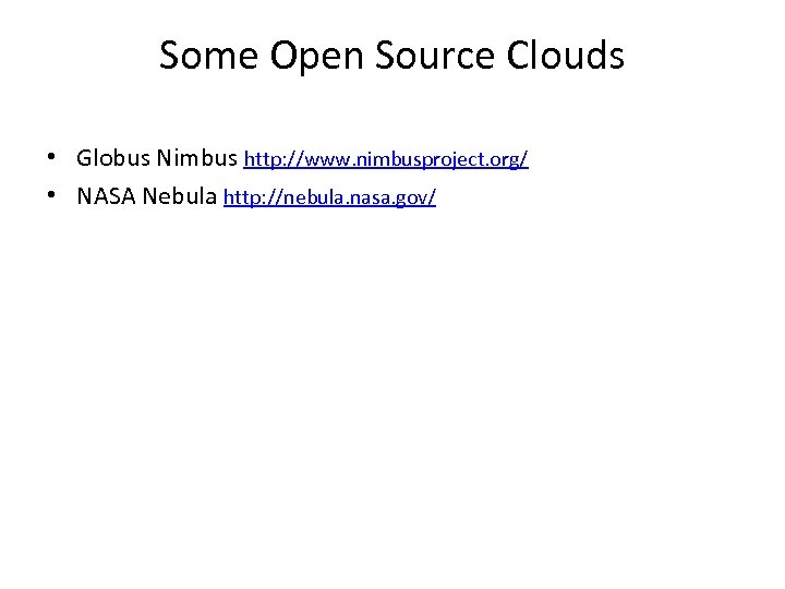 Some Open Source Clouds • Globus Nimbus http: //www. nimbusproject. org/ • NASA Nebula