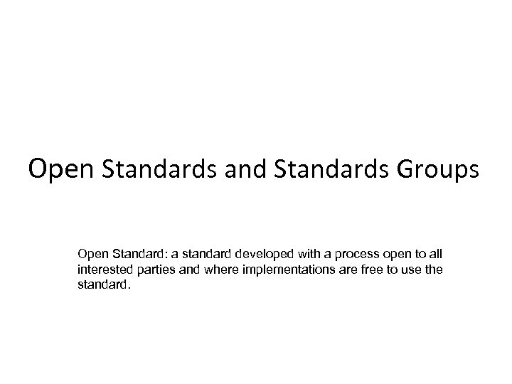  Open Standards and Standards Groups Open Standard: a standard developed with a process