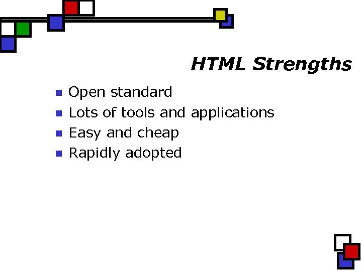 HTML Strengths n n Open standard Lots of tools and applications Easy and cheap
