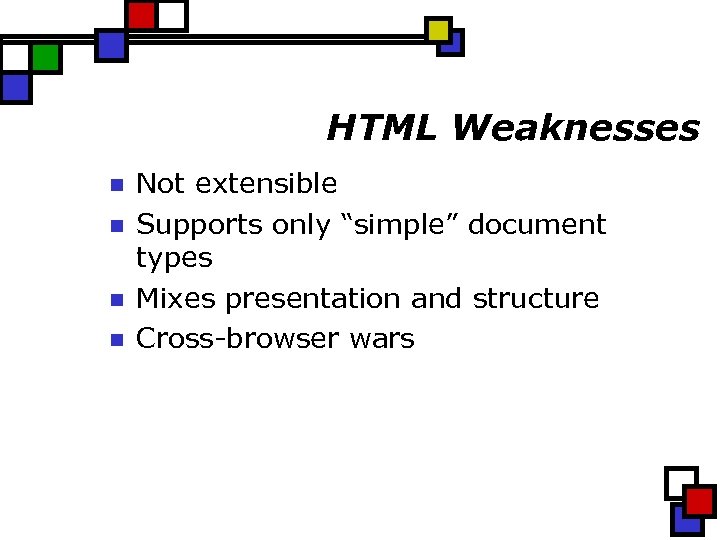 HTML Weaknesses n n Not extensible Supports only “simple” document types Mixes presentation and