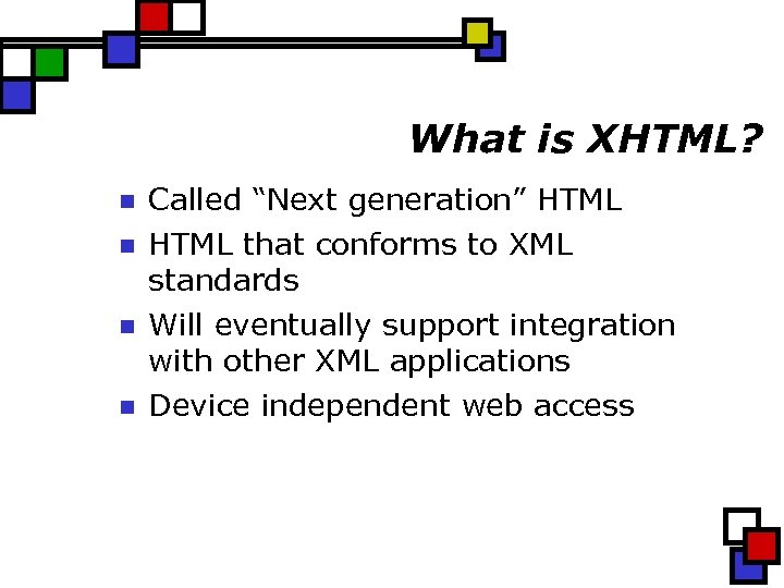 What is XHTML? n n Called “Next generation” HTML that conforms to XML standards