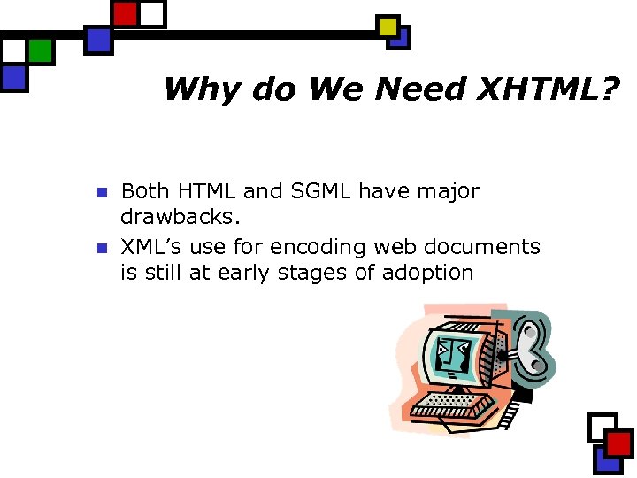 Why do We Need XHTML? n n Both HTML and SGML have major drawbacks.
