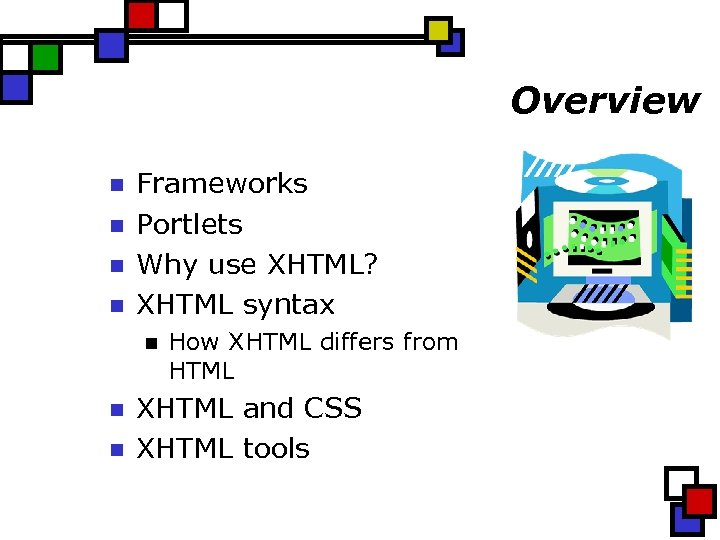 Overview n n Frameworks Portlets Why use XHTML? XHTML syntax n n n How