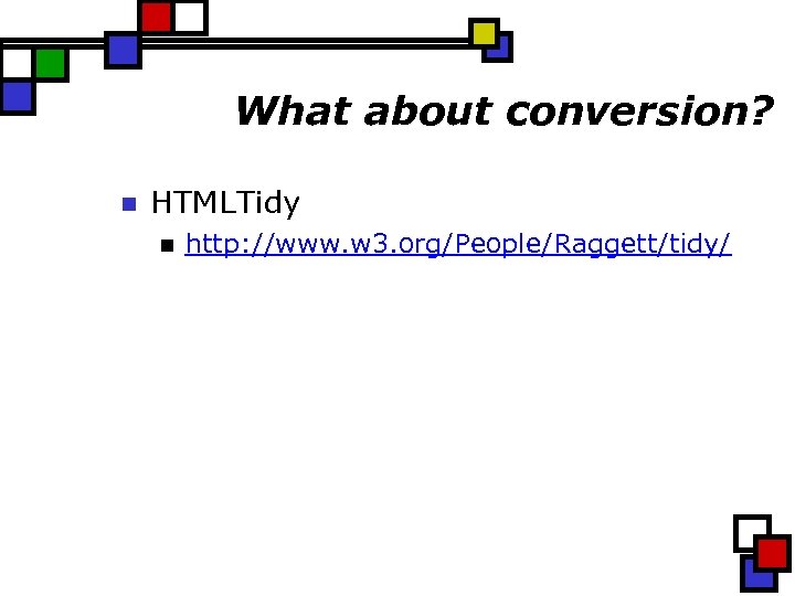 What about conversion? n HTMLTidy n http: //www. w 3. org/People/Raggett/tidy/ 