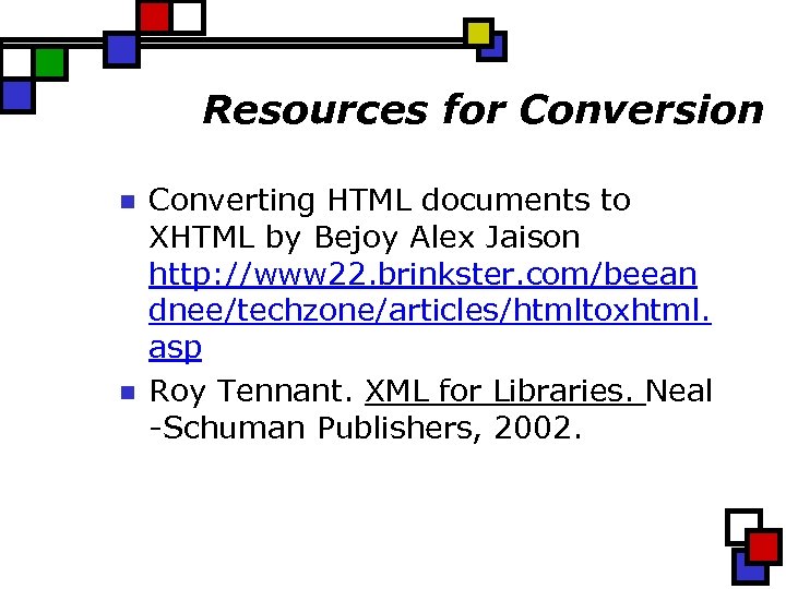 Resources for Conversion n n Converting HTML documents to XHTML by Bejoy Alex Jaison