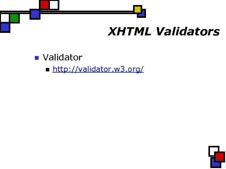 XHTML Validators n Validator n http: //validator. w 3. org/ 