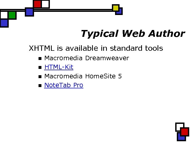 Typical Web Author XHTML is available in standard tools n n Macromedia Dreamweaver HTML-Kit
