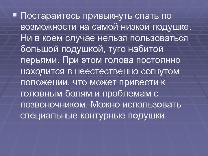 § Постарайтесь привыкнуть спать по возможности на самой низкой подушке. Ни в коем случае