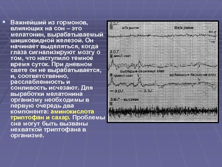 § Важнейший из гормонов, влияющих на сон – это мелатонин, вырабатываемый шишковидной железой. Он