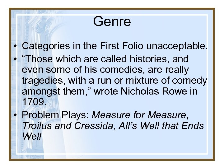 Genre • Categories in the First Folio unacceptable. • “Those which are called histories,