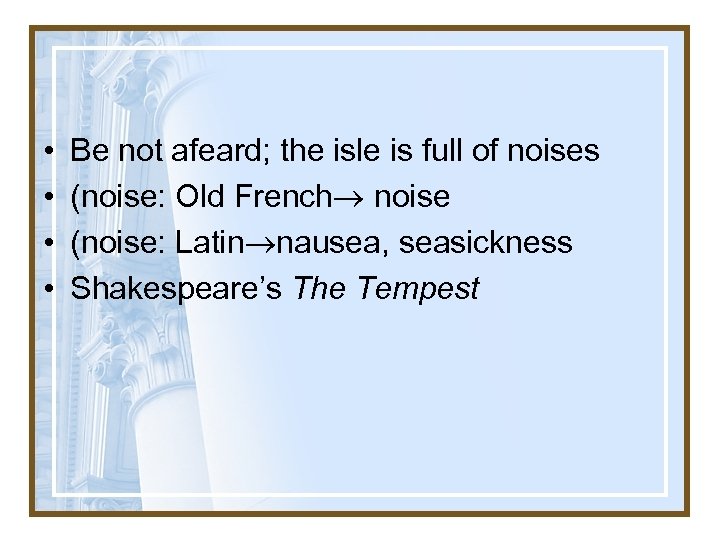  • • Be not afeard; the isle is full of noises (noise: Old