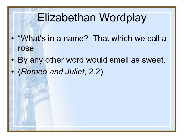 Elizabethan Wordplay • “What’s in a name? That which we call a rose •