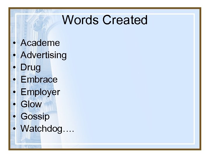 Words Created • • Academe Advertising Drug Embrace Employer Glow Gossip Watchdog…. 