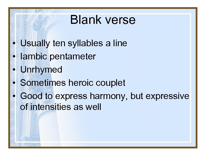 Blank verse • • • Usually ten syllables a line Iambic pentameter Unrhymed Sometimes
