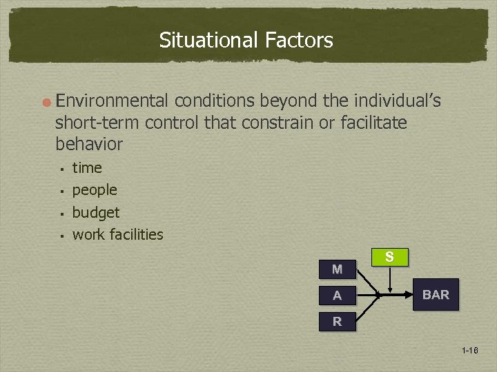 Situational Factors Environmental conditions beyond the individual’s short-term control that constrain or facilitate behavior