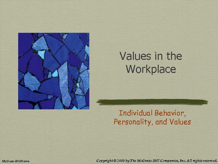 Values in the Workplace Individual Behavior, Personality, and Values Mc. Graw-Hill/Irwin Copyright © 2009