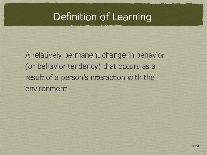 Definition of Learning A relatively permanent change in behavior (or behavior tendency) that occurs