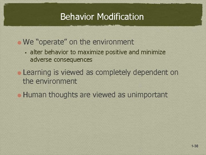 Behavior Modification We “operate” on the environment § alter behavior to maximize positive and