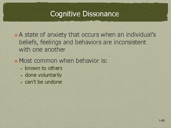Cognitive Dissonance A state of anxiety that occurs when an individual’s beliefs, feelings and