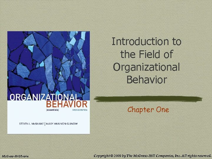 Introduction to the Field of Organizational Behavior Chapter One Mc. Graw-Hill/Irwin Copyright © 2009