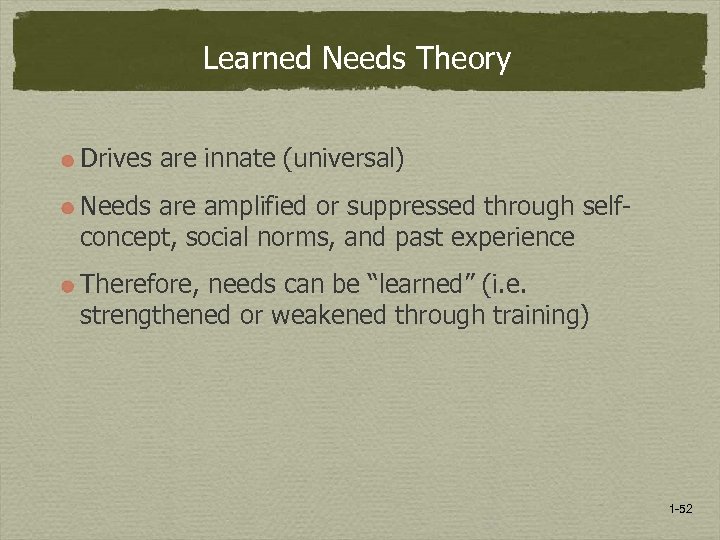 Learned Needs Theory Drives are innate (universal) Needs are amplified or suppressed through selfconcept,