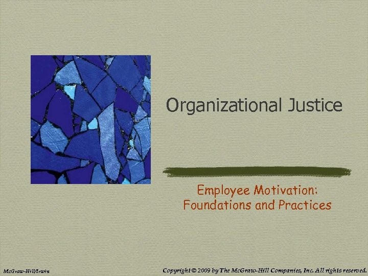 Organizational Justice Employee Motivation: Foundations and Practices Mc. Graw-Hill/Irwin Copyright © 2009 by The