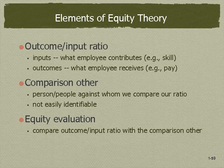 Elements of Equity Theory Outcome/input ratio § § inputs -- what employee contributes (e.