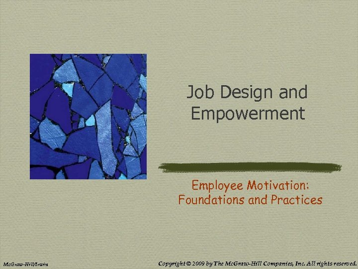 Job Design and Empowerment Employee Motivation: Foundations and Practices Mc. Graw-Hill/Irwin Copyright © 2009