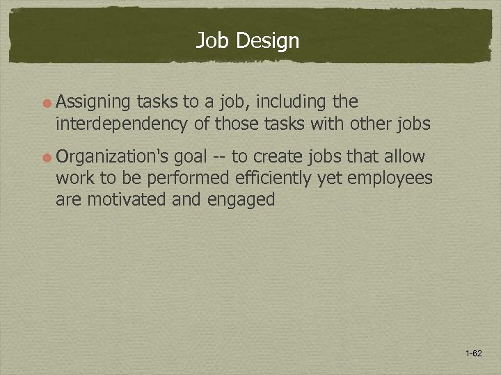 Job Design Assigning tasks to a job, including the interdependency of those tasks with